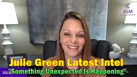 Julie Green Latest Intel 5.19.23: "Something Unexpected Is Happening"