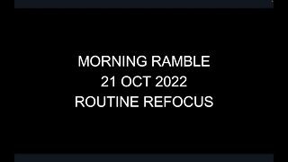 Morning Ramble - 20221021 - Routine Refocus