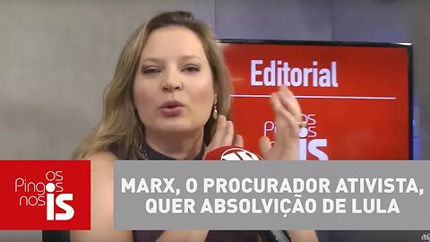 Editorial: Marx, o procurador ativista, quer absolvição de Lula