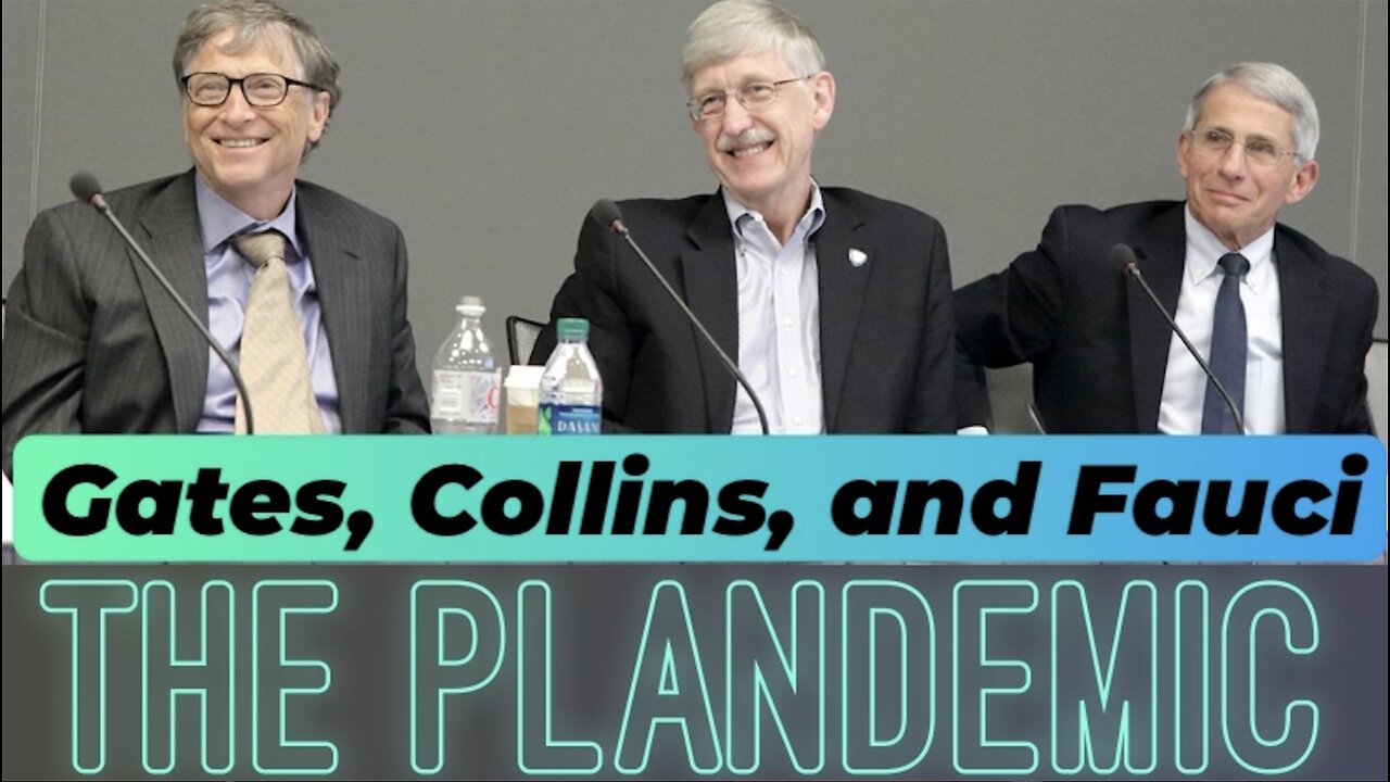 Gates, Collins, and Fauci: The Plandemic