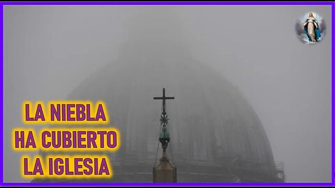 MENSAJE DE MARIA SANTISIMA A LUZ DE MARIA - LA NIEBLA HA CUBIERTO LA IGLESIA