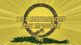 E Se O Libertarianismo Fosse Impossível?