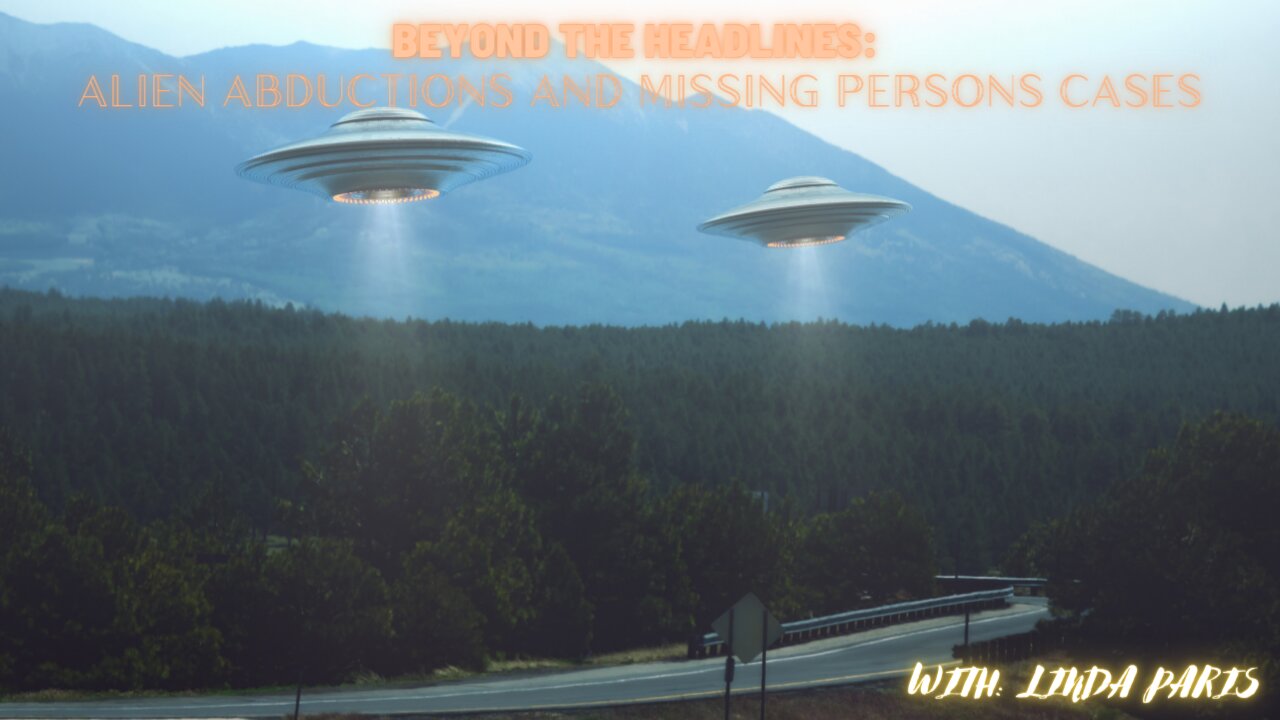 Beyond The Headlines with Linda Paris: Alien Abductions and Missing Person Cases! ep. 010!