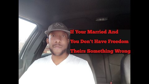 If Your Married And You don't Have Freedom Theirs Something Wrong