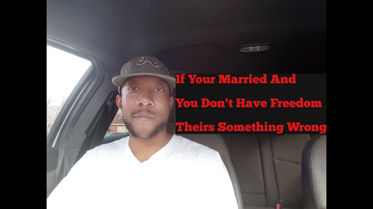 If Your Married And You don't Have Freedom Theirs Something Wrong