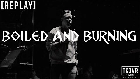 REPLAY - FIRE UPON THE EARTH - WK12 - BOILED AND BURNING