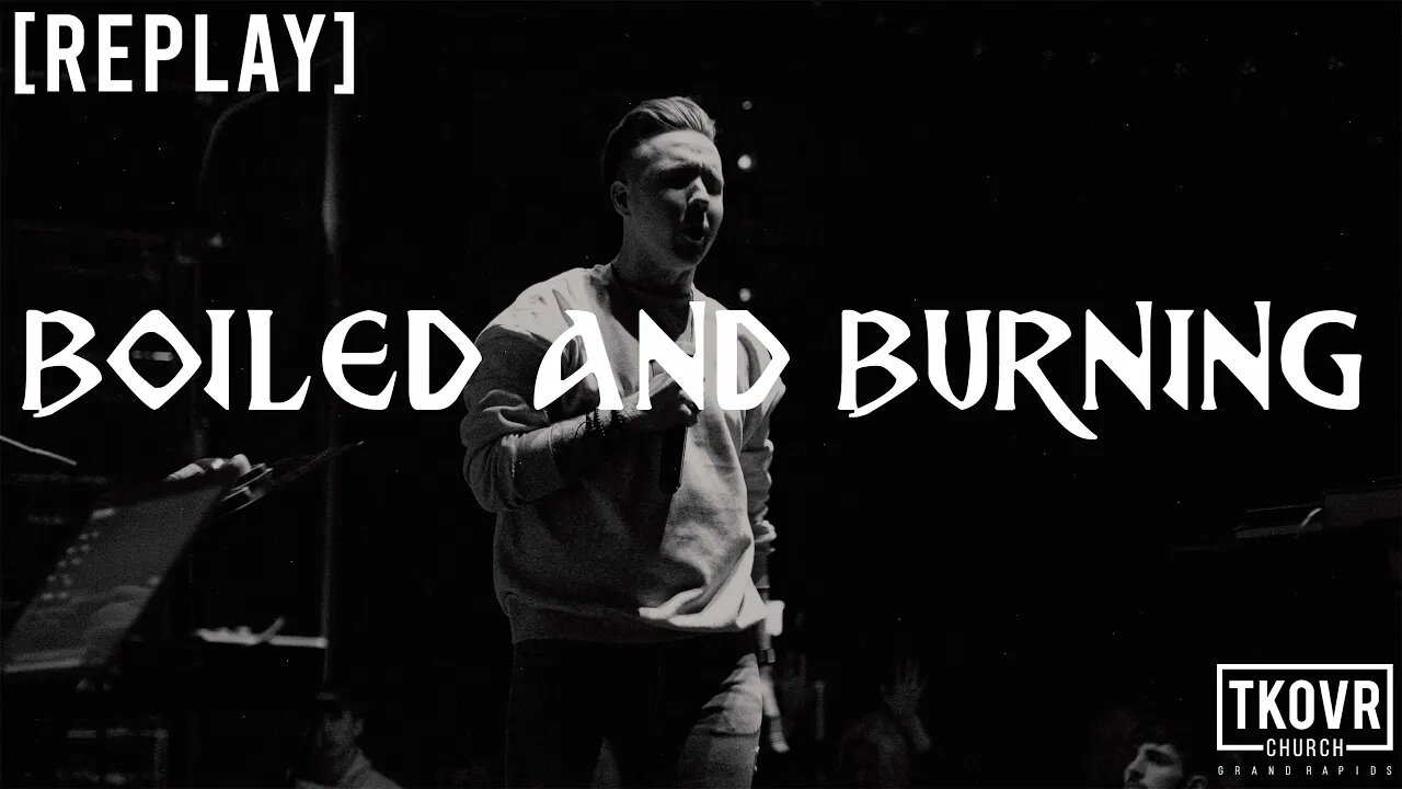 REPLAY - FIRE UPON THE EARTH - WK12 - BOILED AND BURNING