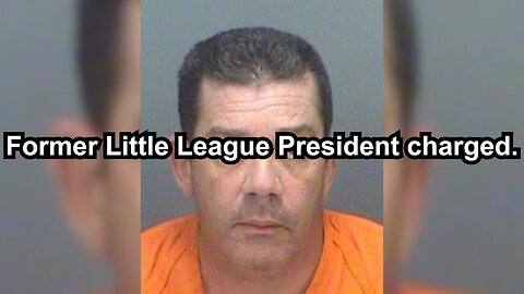 Former Little League President charged.