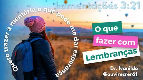 O que fazer com as Lembranças? (Reflexões com Ev. Ivanildo Brito) @ouvirecrer61