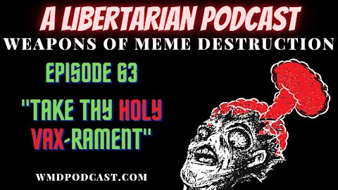 WMD Ep. 63 - Take Thy Holy Vax-Rament (A Libertarian Podcast)