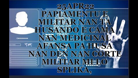 25APR22 PAPIAMENTU E MILITAR NAN TA HUSANDO E CAMA NAN MEDICINAL