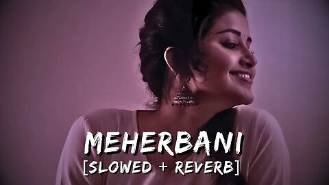 Meherbani [Slowed + Reverb] - Jubin Nautiyal | The Shaukeens | Lofi Songs | #slowedandreverb