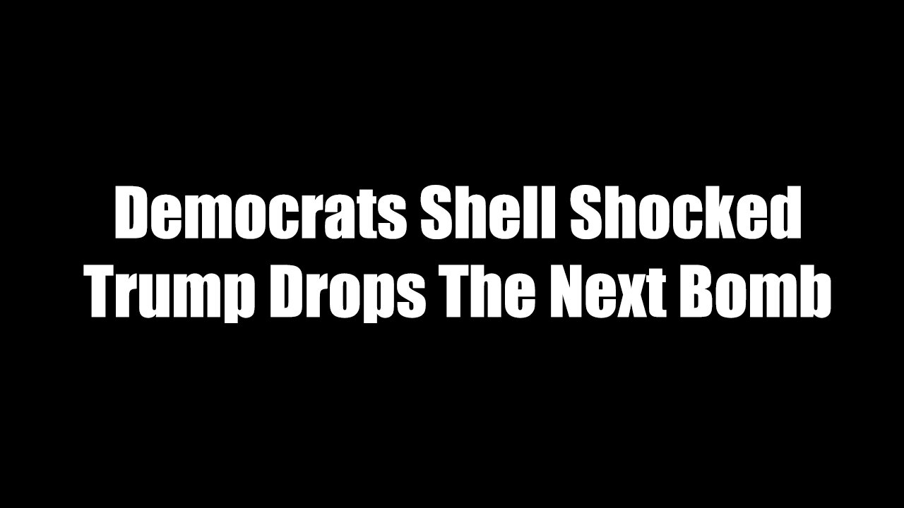 Democrats Shell Shocked - Trump Drops The Next Bomb