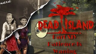 Patience Is Waning | Dead Island Part XIV