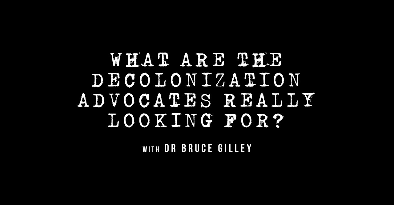 Decolonize Explained: What Are the Decolonization Advocates Really Looking For? | Dr. Bruce Gilley