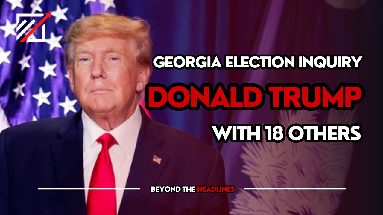 Donald Trump and 18 others Charged In Georgia Election Inquiry | Beyond The Headlines