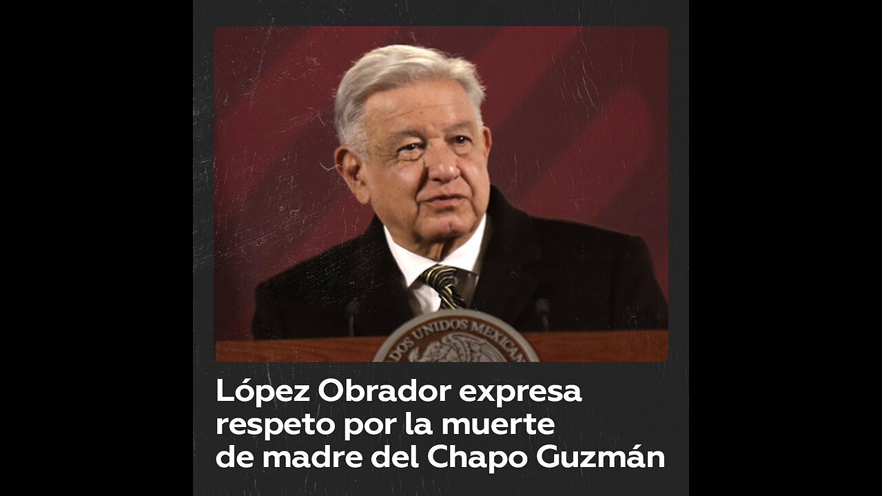 López Obrador se pronuncia por la muerte de la madre del Chapo Guzmán