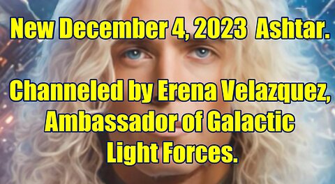 New December 4, 2023 Ashtar. 🛸🛸🌎🛸🛸