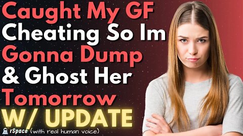 Found Out My GF Is Cheating So I'm Going to Dump And Ghost Her Tomorrow