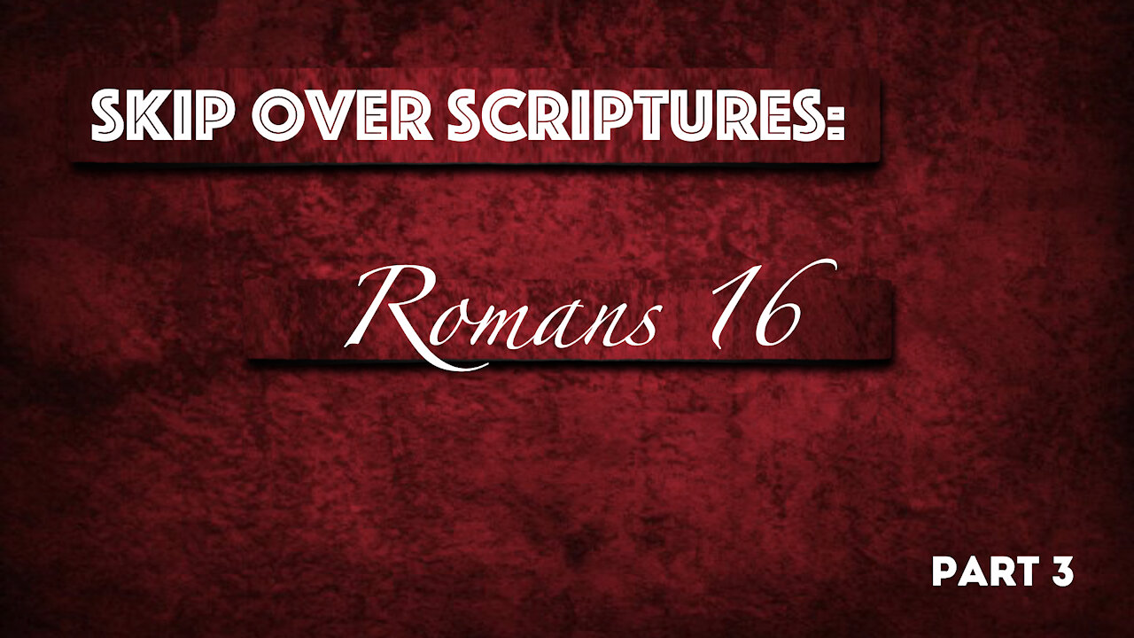 Skip Over Scriptures - Romans 16 - Part - 3