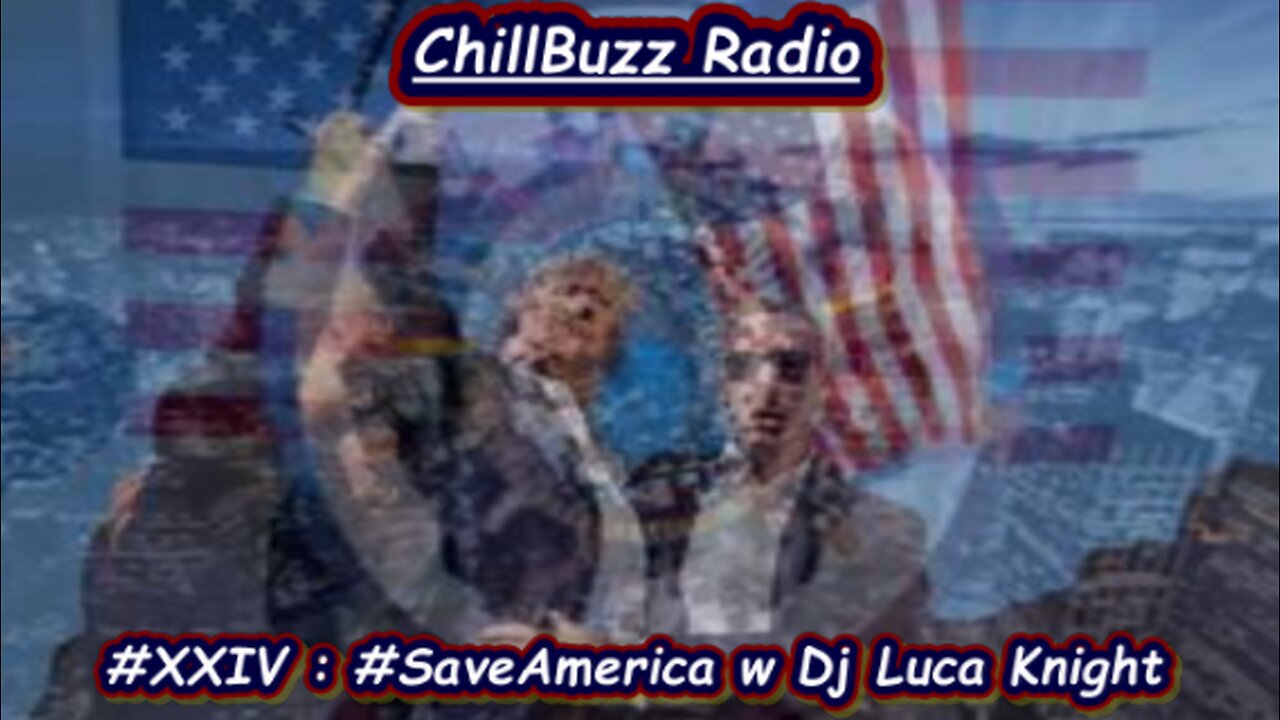 ChillBuzz Radio Ep:24 - #SaveAmerica w Dj Luca Knight