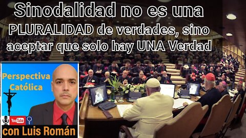 SINODALIDAD NO es PLURALIDAD de verdades, sino aceptar que solo hay una VERDAD / Luis Roman