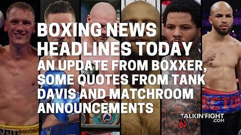 An update from Boxxer, some quotes from Tank Davis and Matchroom announcements