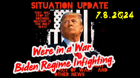 Situation Update 7-8-2Q24 ~ We're in a War. Biden Regime Infighting.