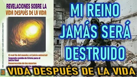 SU REINO JAMÁS SERÁ DESTRUIDO - REVELACIONES DE LA VIDA DESPUÉS DE LA VIDA