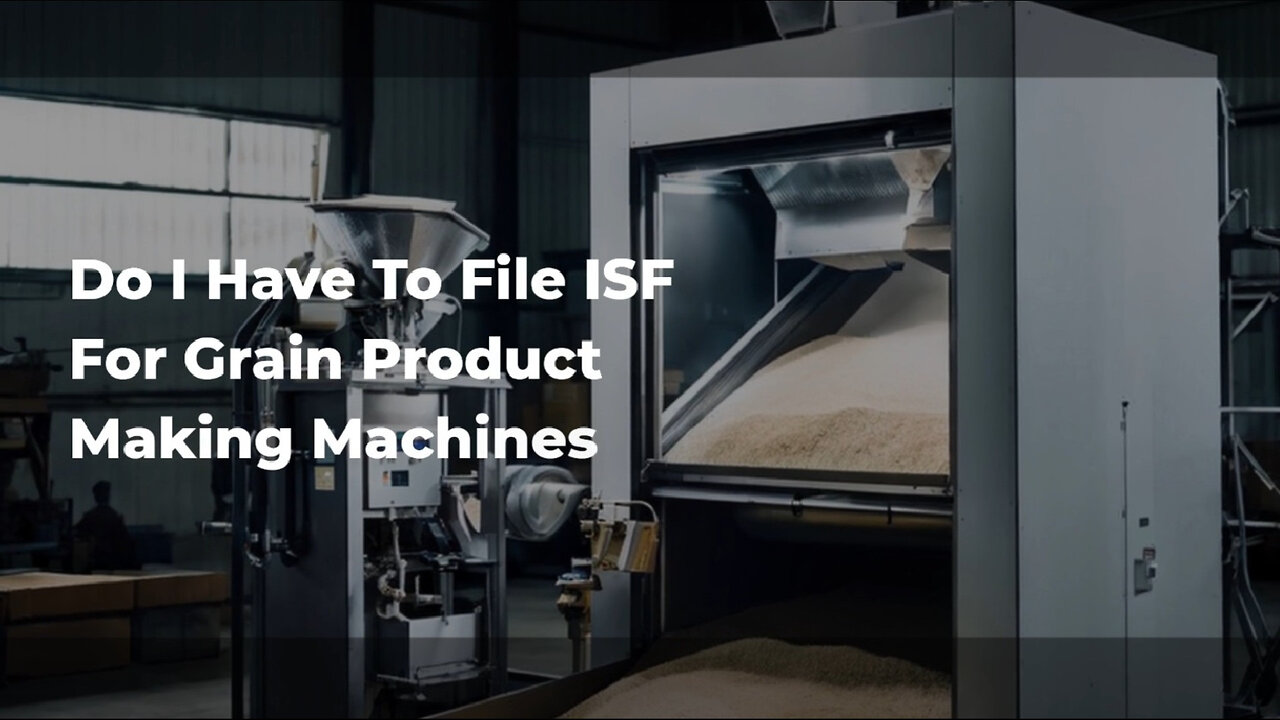 ISF Requirements for Grain Product Making Machines: What You Need to Know!