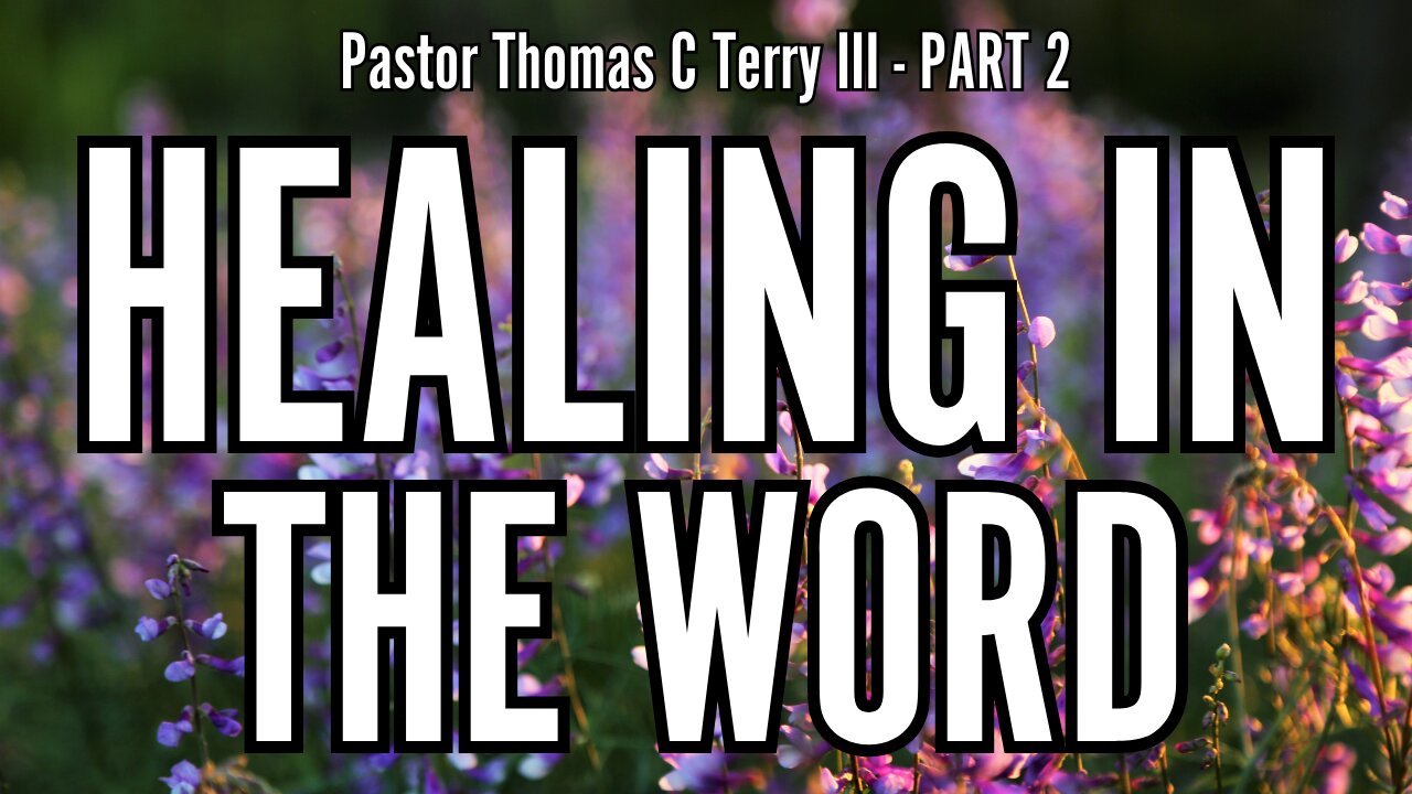 Healing in the Word (Part 2) - Pastor Thomas Terry - 8/7/24