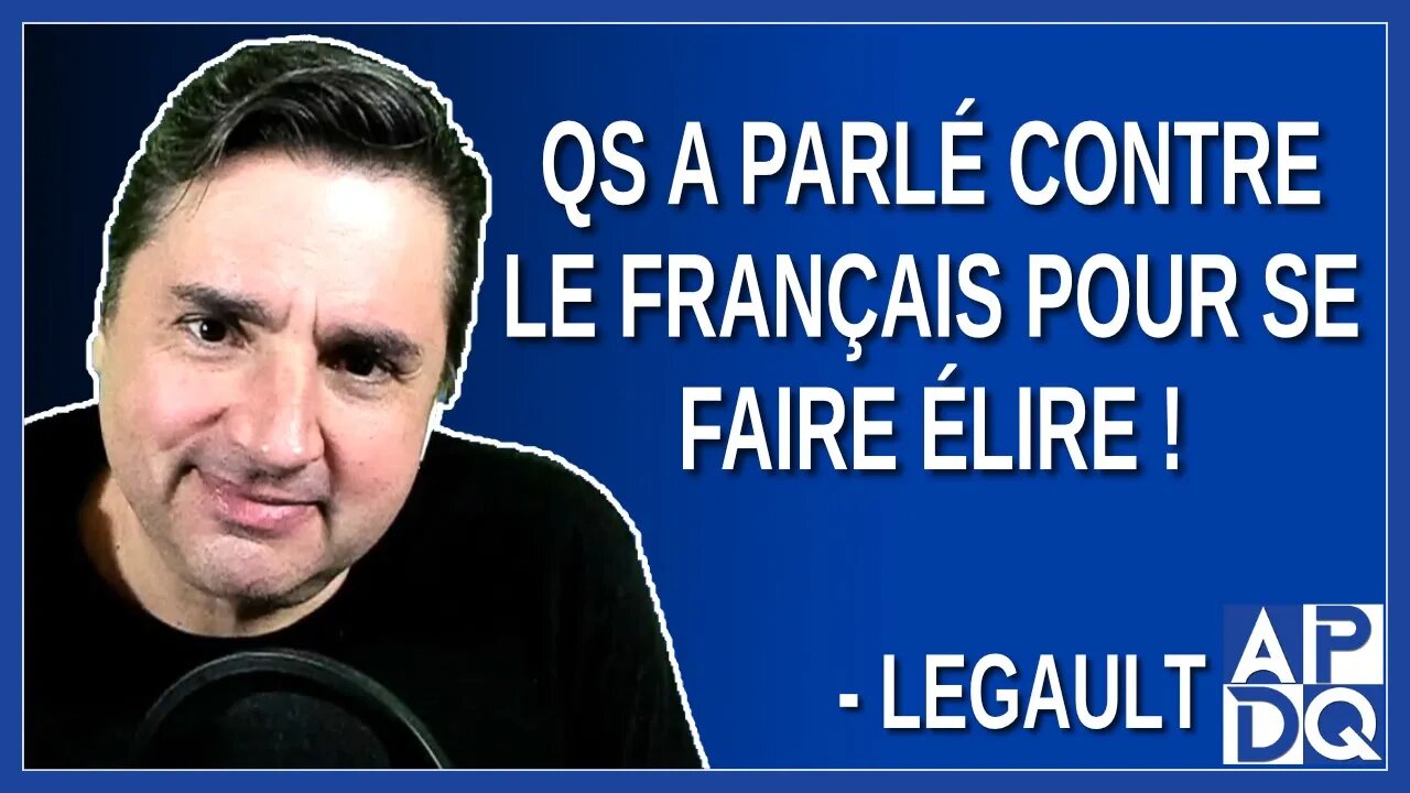 QS a parlé contre le français pour se faire élire. Dit Legault