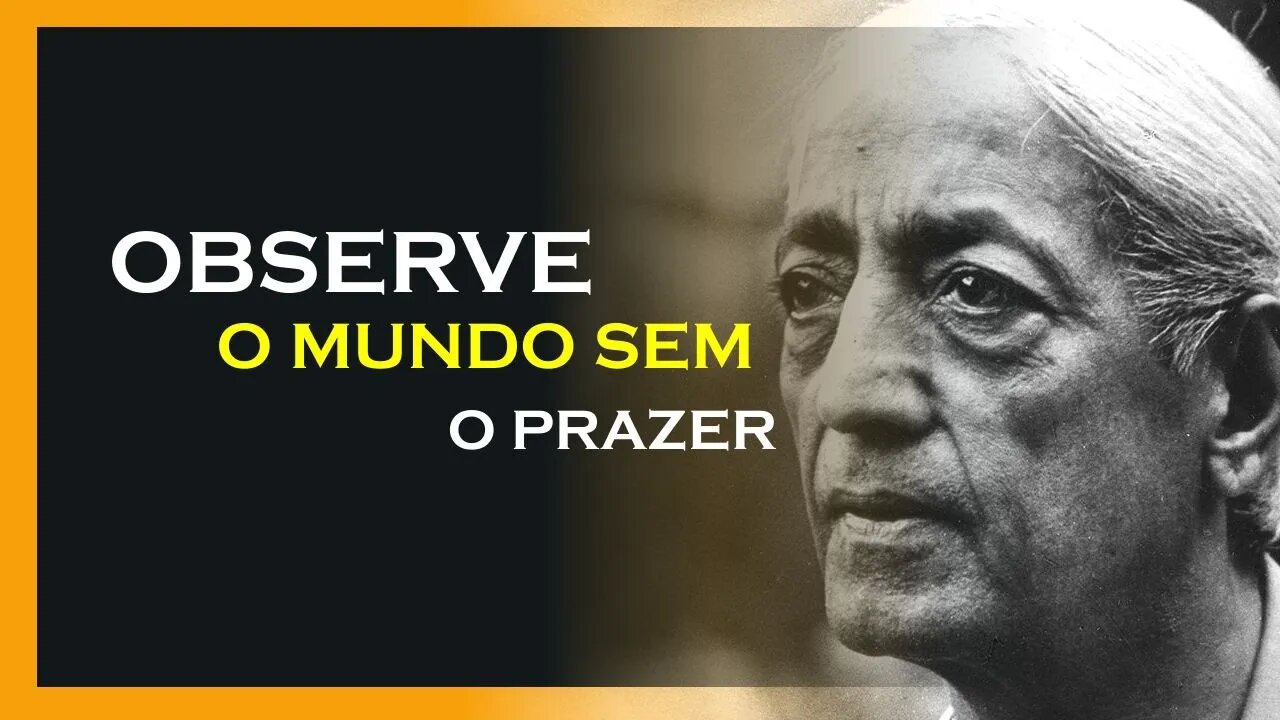 OBSERVE O MUNDO SEM O PRAZER, JIDDU KRISHNAMURTI, MOTIVAÇÃO MESTRE