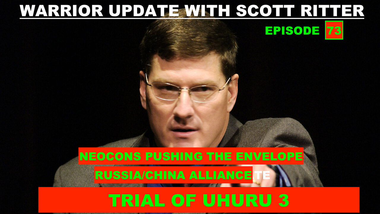 WARRIOR UPDATE WITH SCOTT RITTER EPISODE 73 - NEOCONS PUSHING THE ENVELOPE/RUSSIA CHINA ALLIANCE