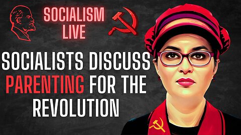 SOCIALISM LIVE: Socialists discuss PARENTING for the REVOLUTION (yes, they have kids)