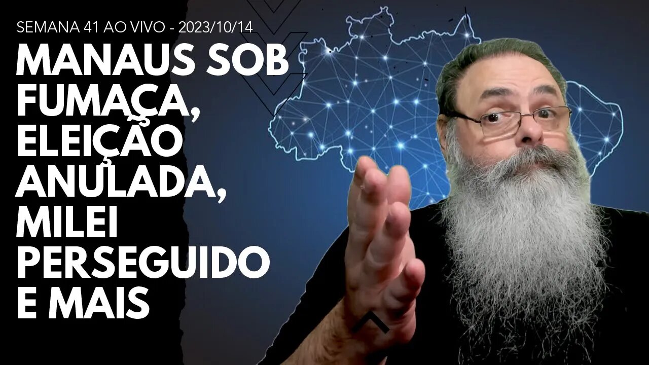 SEMANA 41 ao VIVO - MANAUS sob FUMAÇA, ELEIÇÕES dos CONSELHOS ANULADAS, MILEI PERSEGUIDO e MAIS