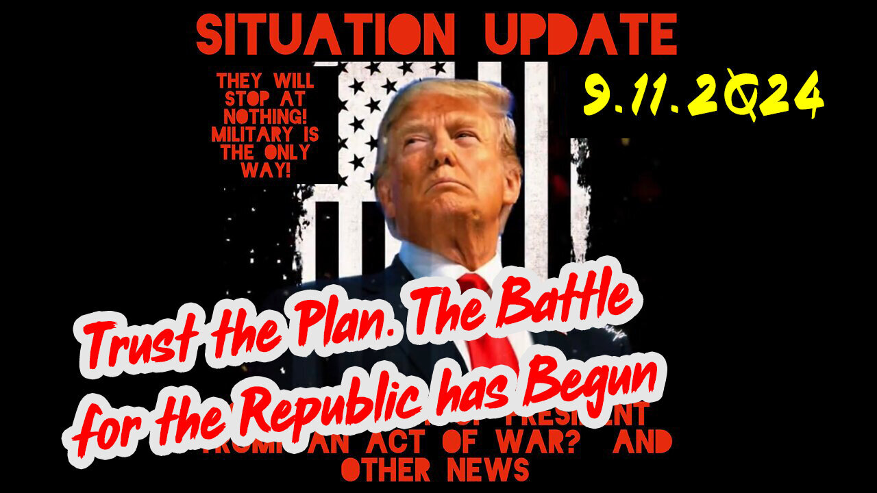 Situation Update 9-11-2024 ~ Trust the Plan. The Battle for the Republic has Begun