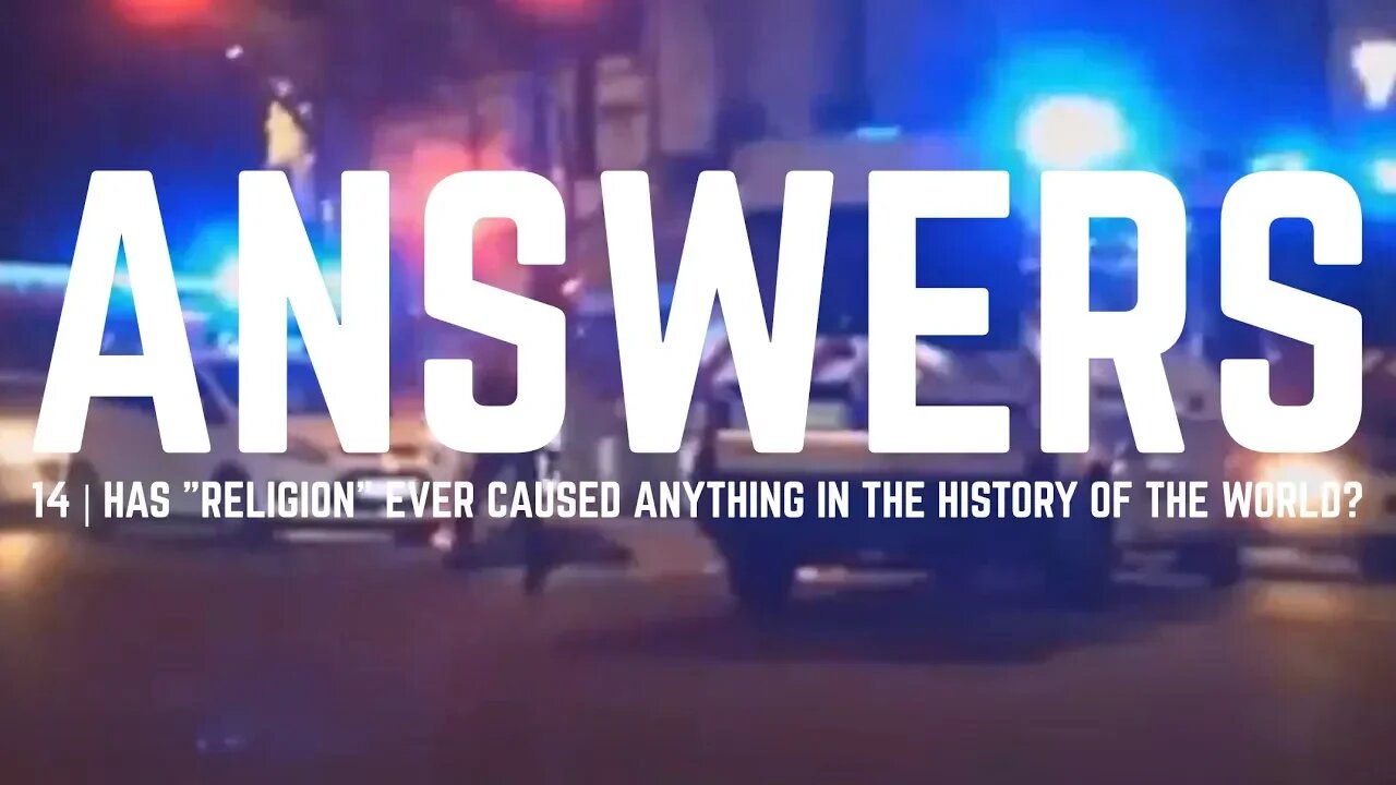 Answers | Episode 14 - Has "Religion" Ever Caused Anything In The History of the World?