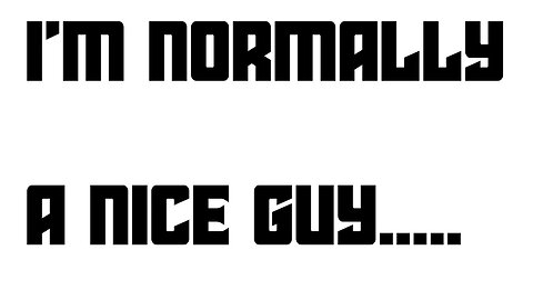 I'm Normally a Nice Guy