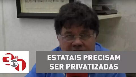 Madureira: Estatais precisam ser privatizadas