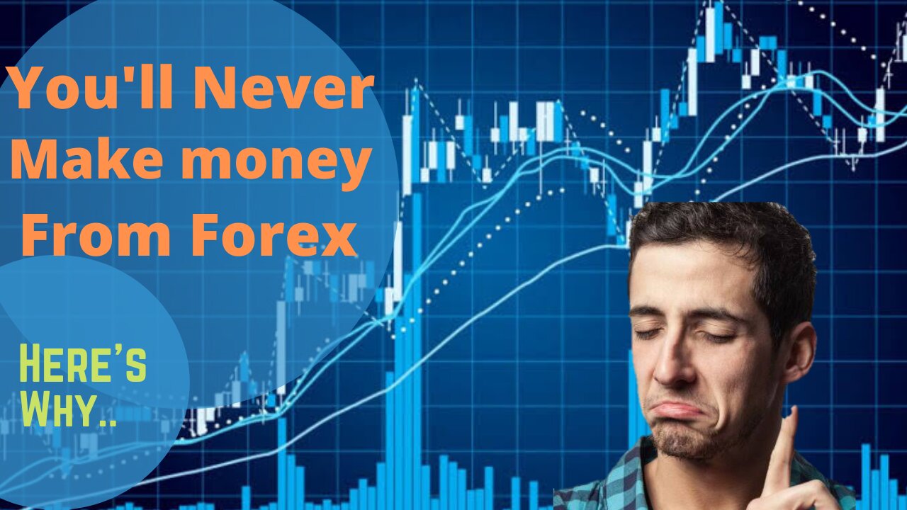 You'll Never Make Money From Forex... Here's Why..