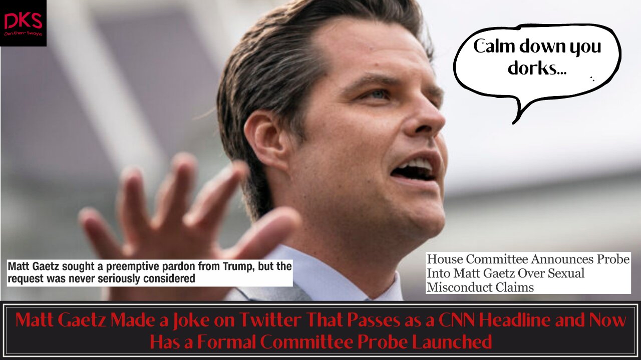 Matt Gaetz Made a Joke on Twitter That Passes as a CNN Headline & Now Has a Committee Probe Launched