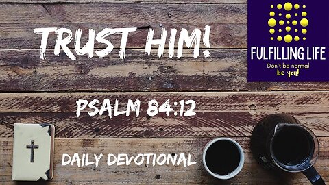 Trust In God! - Psalm 84.12 - Fulfilling Life Daily Devotional