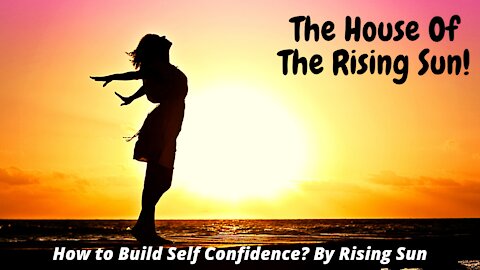 The House Of The Rising Sun | How to Build Self Confidence? By Rising Sun |