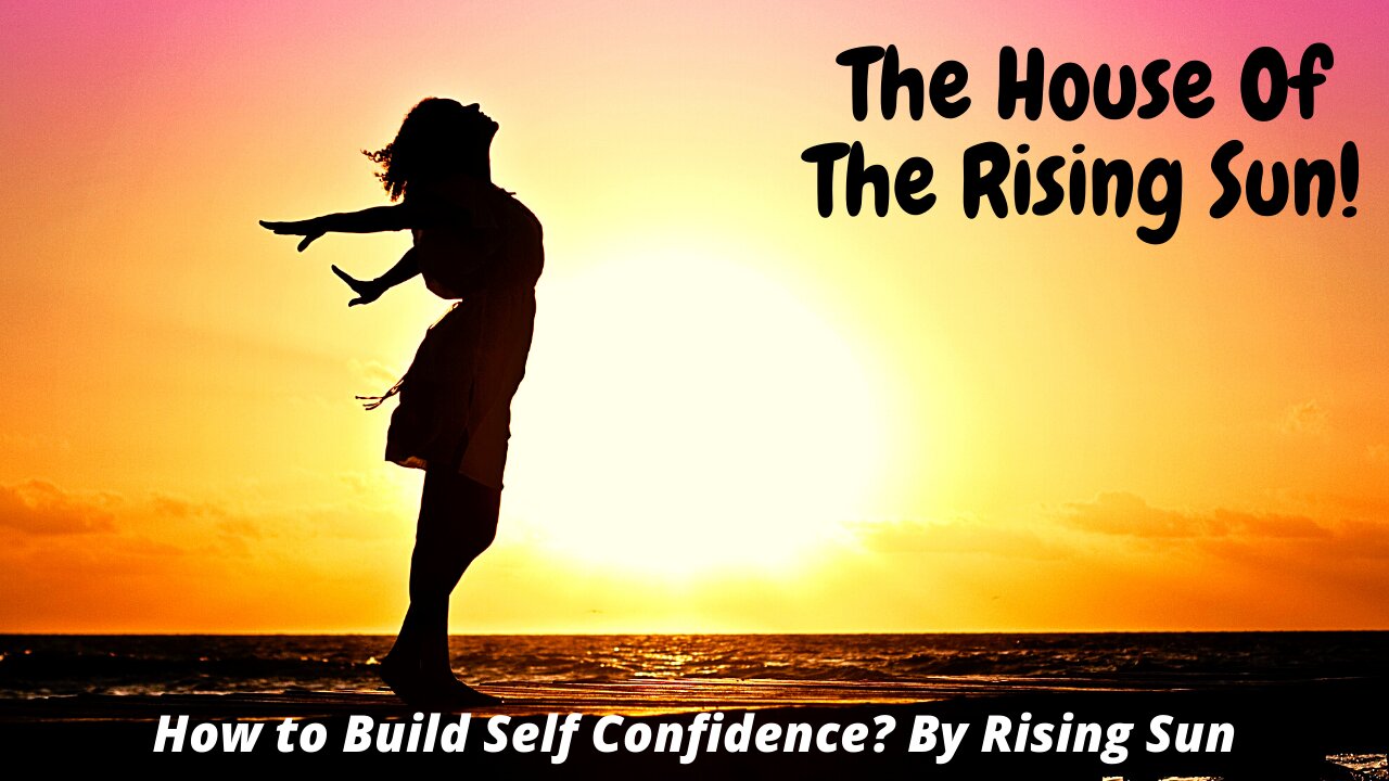 The House Of The Rising Sun | How to Build Self Confidence? By Rising Sun |