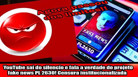 YouTube sai do silencio e fala a verdade do projeto fake news PL 2630! Censura institucionalizada