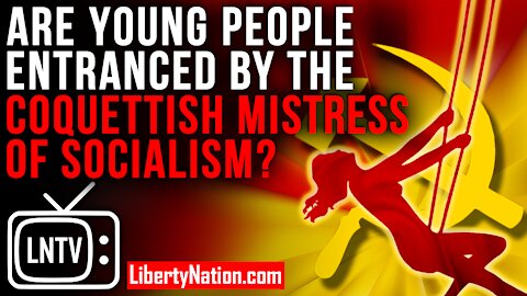 Are Young People Entranced By the Coquettish Mistress of Socialism? – LNTV