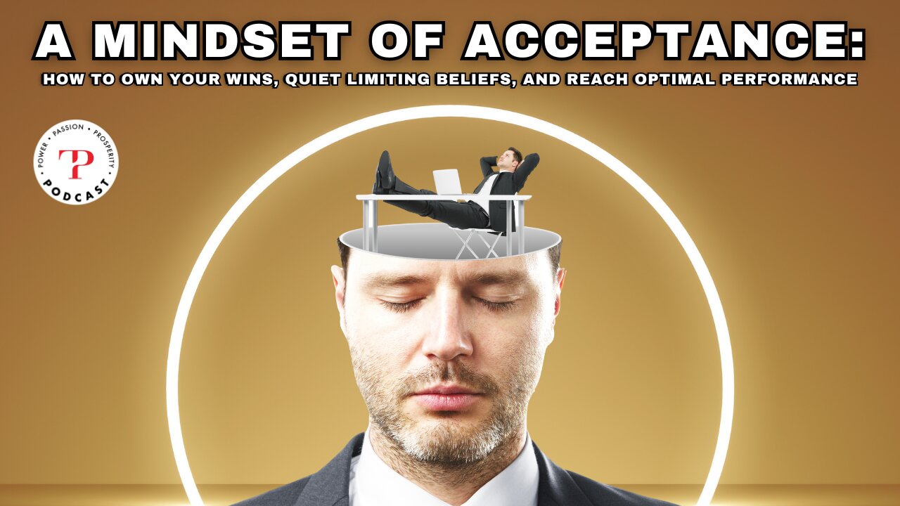 A Mindset of Acceptance: How to Own Your Wins, Quiet Limiting Beliefs, and Reach Optimal Performance