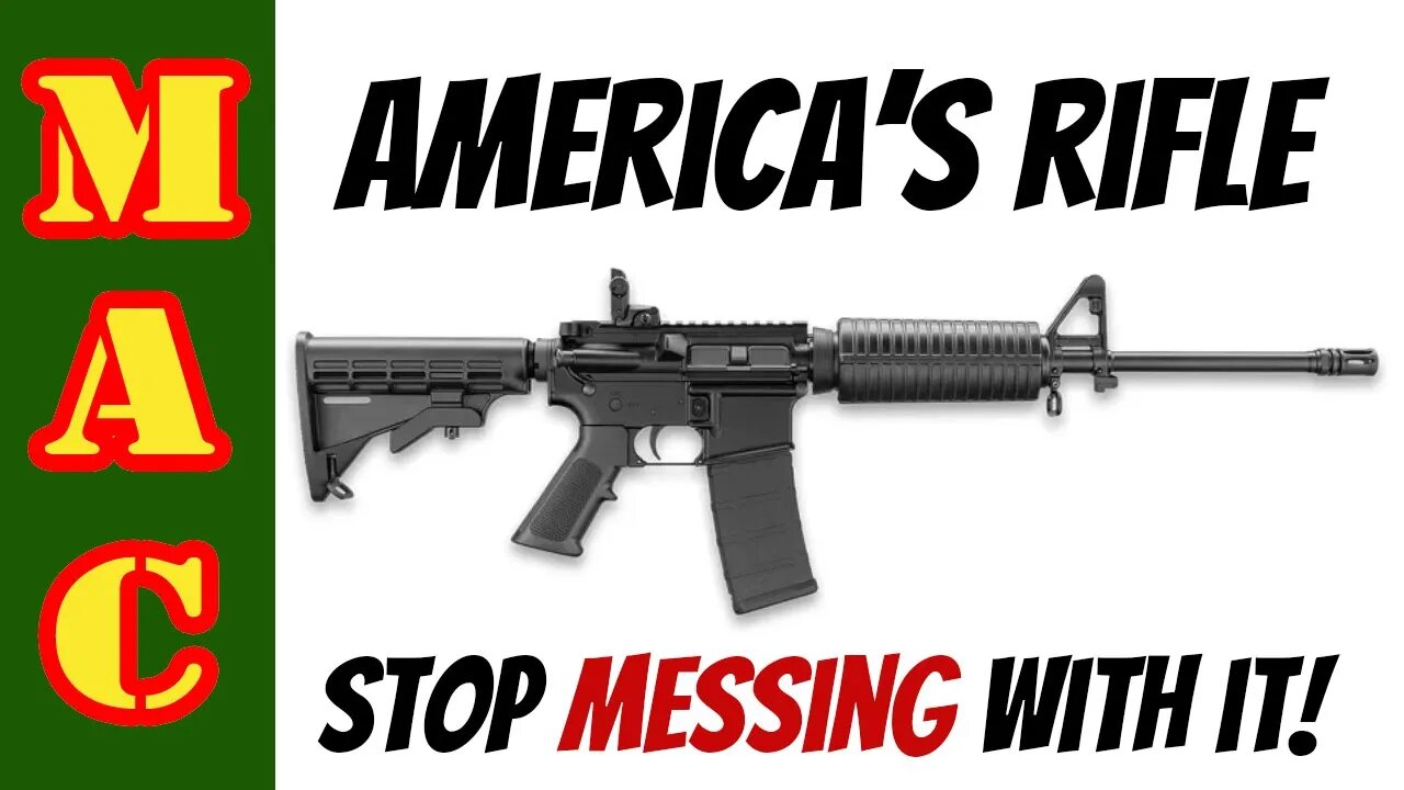 AR15 is America's Rifle - STOP MESSING WITH IT!