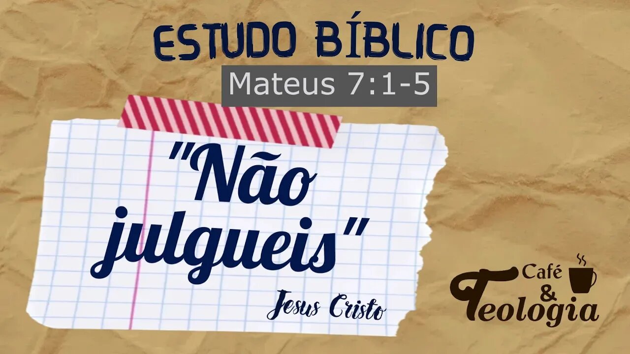 Não Julgueis - Estudo Bíblico (Mateus 7:1-5)